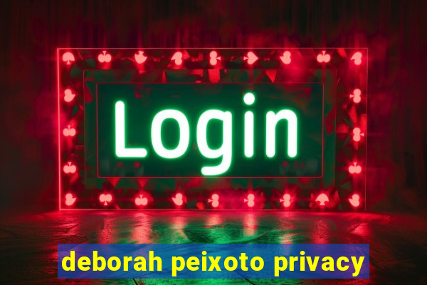 deborah peixoto privacy